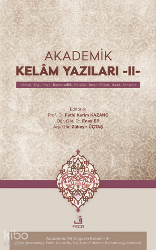 Akademik Kelâm Yazıları -II- ;(Ahlak, Bilgi, İman, Nedensellik, Kötülük, İnsan Fiilleri, Meâd, Yöntem)
