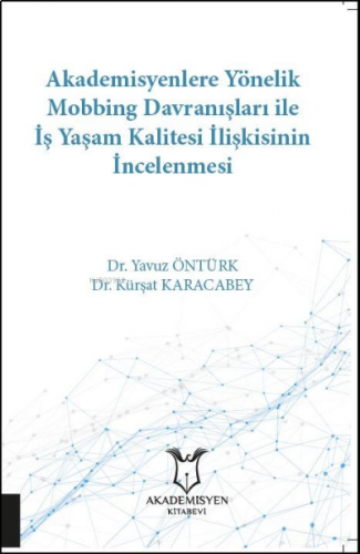Akademisyenlere Yönelik Mobbing Davranışları İle İş Yaşam Kalitesi İlişkisinin İncelenmesi