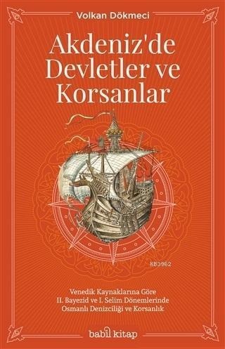 Akdeniz'de Devletler ve Korsanlar; Venedik Kaynaklarına Göre 2. Bayezid ve 1. Selim Dönemlerinde Osmanlı Denizciliği ve Korsanlık
