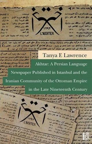 Akhtar: A Persian Language Newspaper Published in Istanbul and the Iranian Community; of the Ottoman Empire in the Late Nineteenth Century