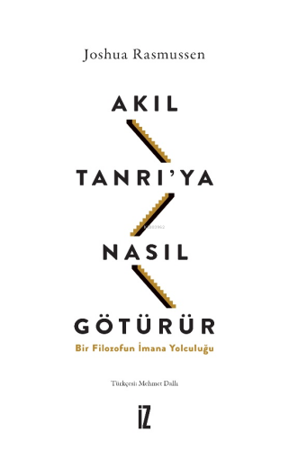 Akıl Tanrı’ya Nasıl Götürür?;Bir Filozofun İmana Yolculuğu