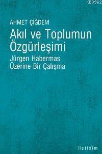 Akıl ve Toplumun Özgürleşimi; Jürgen Habermas Üzerine Bir Çalışma
