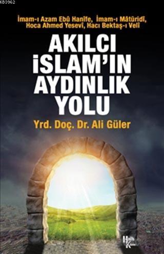 Akılcı İslam'ın Aydınlık Yolu; İmam-ı Azam Ebu Hanife, İmam-ı Matüridi, Hoca Ahmed Yesevi, Hacı Bektaş-ı Veli