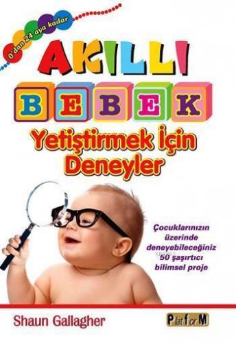 Akıllı Bebek Yetiştirmek İçin Deneyler; Çocuklarınızın Üzerinde Deneyebileceğiniz 50 Şaşırtıcı Bilimsel Proje