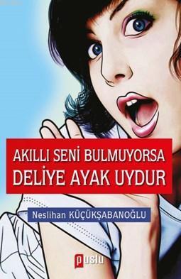 Akıllı Seni Bulmuyorsa Deliye Ayak Uydur