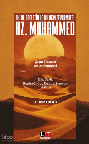 Aklın, Adaletin ve Ahlakın Peygamberi Hz. Muhammed;Çeşm-i Feraset Hz. Muhammed Hak Geldi. Batılın Önü de Kalmaz Sonu da. (Seb’e-49)