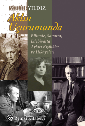 Aklın Uçurumunda;Bilimde, Sanatta, Edebiyatta Aykırı Kişilikler ve Hik