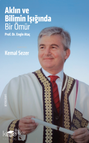Aklın ve Bilimin Işığında Bir Ömür;Prof. Dr. Engin Ataç