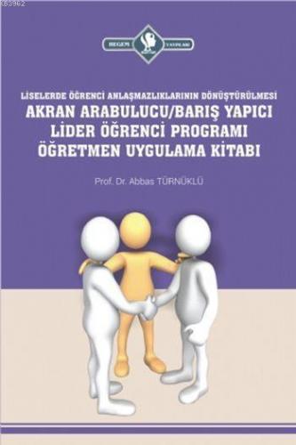 Akran Arabulucu/Barış Yapıcı Lider Öğrenci Programı Öğretmen Uygulama Kitabı; Lise Öğrenci Anlaşmazlıklarının Dönüştürülmesi