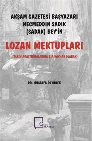 Akşam Gazetesi Başyazarı Necmeddin Sadık (Sadak) Bey'in Lozan Mektupları; (Tarih Araştırmalarına Bir Kaynak Olarak)