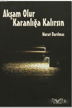 Akşam Olur Karanlığa Kalırsın