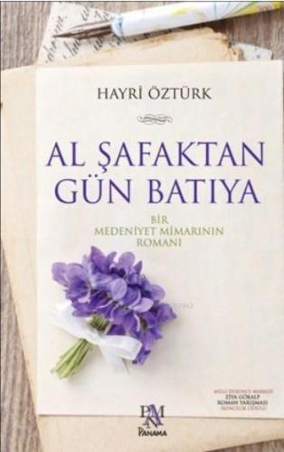 Al Şafaktan Gün Batıya; Bir Medeniyet Mimarının Romanı