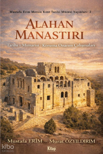 Alahan Manastırı ;Tarihi - Mimarisi - Koruma Onarım Çalışmaları