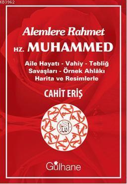 Alemlere Rahmet Hz. Muhammed; Aile Hayatı - Vahiy - Tebliğ Savaşları - Örnek Ahlakı