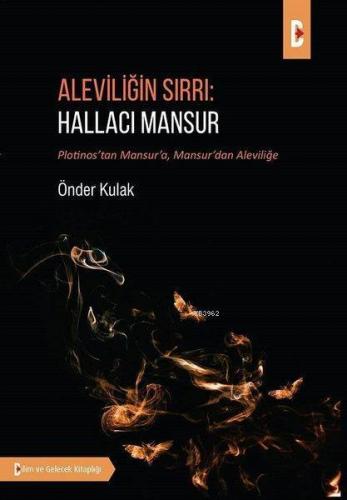 Aleviliğin Sırrı: Hallacı Mansur; Plotinos'tan Mansur'a Mansur'dan Aleviliğe