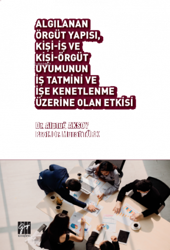 Algılanan Örgüt Yapısı, Kişi-İş ve Kişi-Örgüt Uyumunun İş Tatmini ve İşe Kenetlenme Üzerine Olan Etkisi