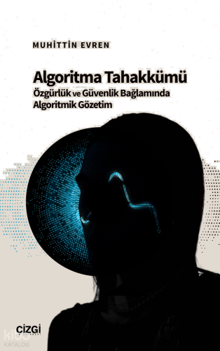 Algoritma Tahakkümü;Özgürlük ve Güvenlik Bağlamında Algoritmik Gözetim