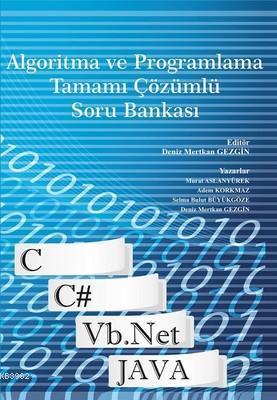Algoritma ve Programlama Tamamı Çözümlü Soru Bankası; C, C#, Vb.net, Java