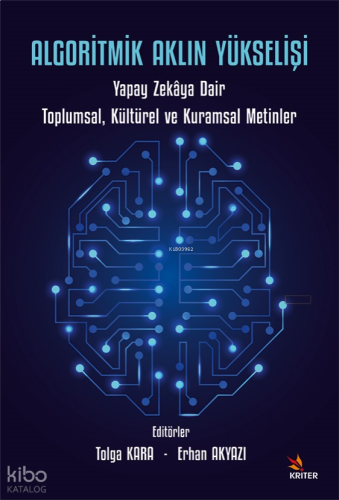 Algoritmik Aklın Yükselişi;Yapay Zekâya Dair Toplumsal, Kültürel ve Kuramsal Metinler