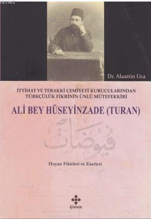 Ali Bey Hüseyinzade (Turan); İttihat ve Terakki Cemiyeti Kurucularından Türkçülük Fikrinin Ünlü Mütefekkiri