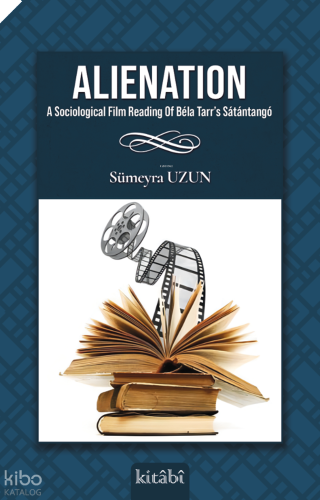 Alienation;A Sociological Film Reading Of Béla Tarr’s Sátántangó