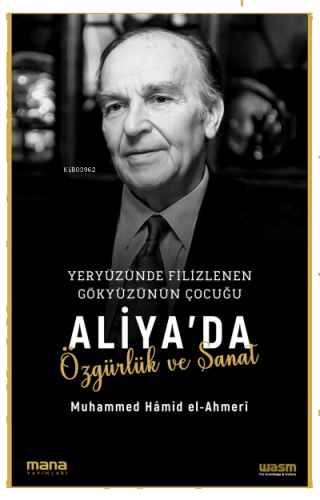 Aliya’da Özgürlük ve Sanat;Yeryüzünde Filizlenen Gökyüzünün Çocuğu