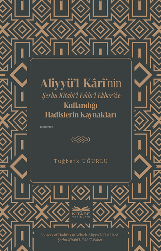 Aliyyü’l-Kârî’nin Şerhu Kitabi’l-Fıkhı’l-Ekber’de Kullandığı Hadislerin Kaynakları