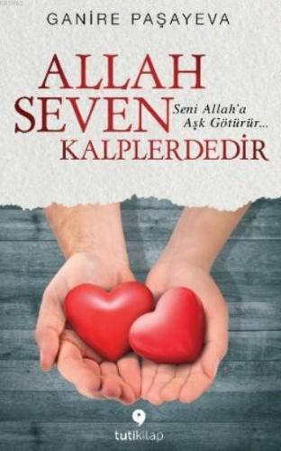 Allah Seven Kalplerdedir; Seni Allah'a Aşk Götürür