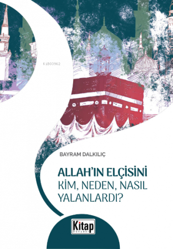 Allah'ın Elçisini Kim Neden Nasıl Yalanlardı?