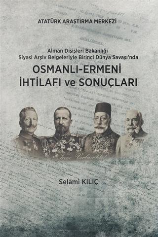 Alman Dışişleri Bakanlığı Siyasi Arşiv Belgeleriyle Birinci Dünya Savaşı'nda; Osmanlı-Ermeni İhtilafı ve Sonuçları