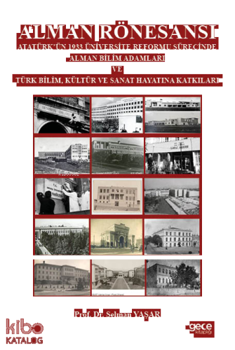 Alman Rönesansı Atatürk’ün 1933 Üniversite Reformu Sürecinde Alman Bilim Adamları ve Türk Bilim, Kültür ve Sanat Hayatına Katkıları