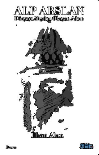 Alp Arslan ;Dünyaya Meydan Okuyan Adam