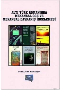 Altı Türk Romanında Mekansal Öğe ve Mekansal Davranış İncelemesi