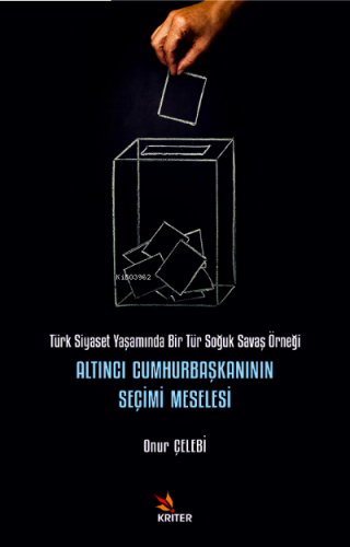 Altıncı Cumhurbaşkanının Seçimi Meselesi ;Türk Siyaset Yaşamında Bir Tür Soğuk Savaş Örneği