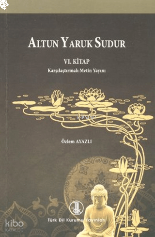 Altun Yaruk Sudur VI. Kitap;Karşılaştırmalı Metin Yayını