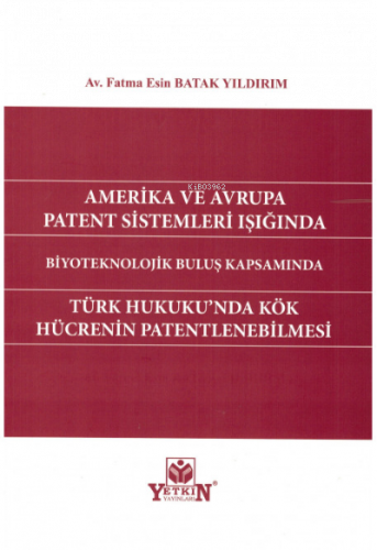 Amerika ve Avrupa Patent Sistemleri Işığında Türk Hukuku'nda Kök Hücrenin Patentlenmesi Biyoteknolojik Buluş Kapsamında