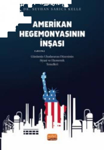 Amerikan Hegemonyasının İnşası ;Günümüz Uluslararası Düzeninin Siyasi ve Ekonomik Temelleri