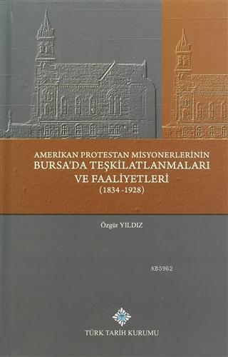 Amerikan Protestan Misyonerlerinin Bursa'da Teşkilatlanmaları ve Faaliyetleri; (1834 - 1928)