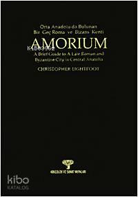 Amorium; Orta Anadolu'da Bulunan Bir Geç Roma ve Bizans Kenti
