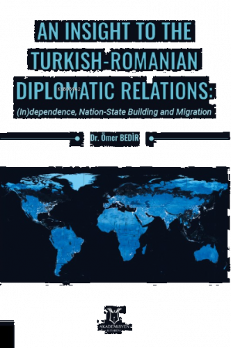 An Insight To The Turkish-Romanian  Diplomatic Relations: (In)dependence, Nation-State Building and Migration
