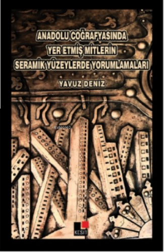 Anadolu Coğrafyasında Yer Etmiş Mitlerin Seramik Yüzeylerde Yorumlanmaları