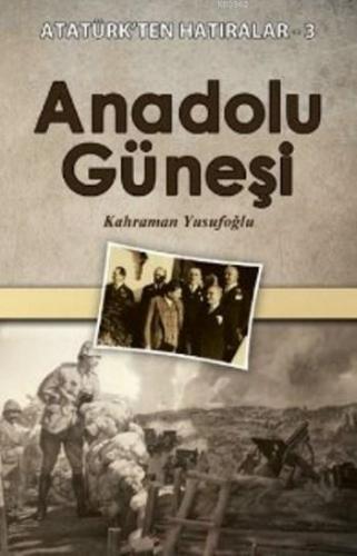 Anadolu Güneşi; Atatürk'ten Hatıralar 3