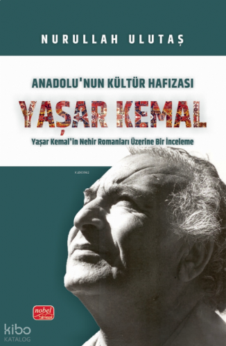 Anadolu’nun Kültür Hafızası Yaşar Kemal - Yaşar Kemal’in Nehir Romanları Üzerine Bir İnceleme
