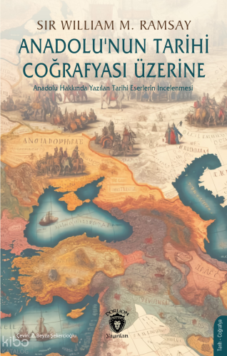Anadolu’nun Tarihi Coğrafyası Üzerine ;Anadolu Hakkında Yazılan Tarihi Eserlerin İncelenmesi