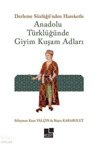 Anadolu Türklüğünde Giyim Kuşam Adları;Derleme Sözlüğü'nden Hareketle