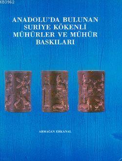 Anadolu'da Bulunan Suriye Kökenli Mühürler ve Mühür Baskıları