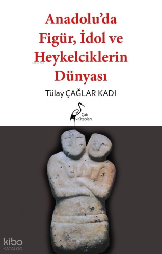 Anadolu'da Figür, İdol ve Heykelcilik Dünyası