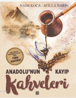 Anadolu'nun Kayıp Kahveleri; Gelenek ve Göreneklerimize Göre Türk Kahvesi