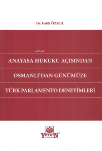 Anayasa Hukuku Açısından Osmanlı'dan Günümüze Türk Parlamento Deneyimleri