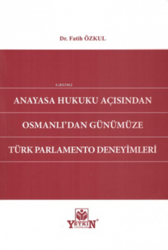 Anayasa Hukuku Açısından Osmanlı'dan Günümüze Türk Parlamento Deneyiml